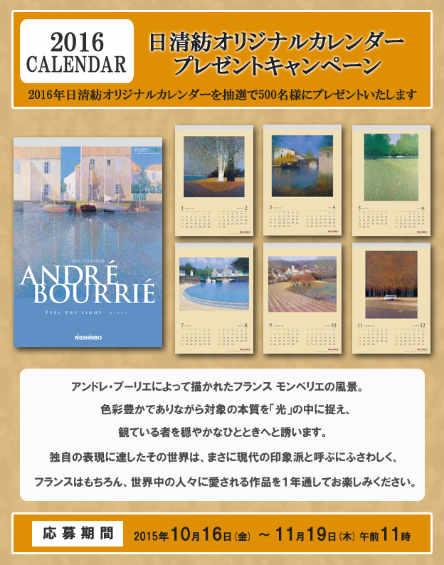 2016CALENDAR 日清紡オリジナルカレンダープレゼントキャンペーン 2016年日清紡オリジナルカレンダーを抽選で500名様にプレゼントいたします。 応募期間2015年10月16日(金)から2015年11月19日(木)午前11時まで