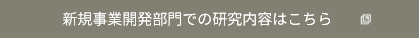 新規事業開発部門での研究内容はこちら